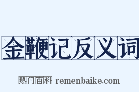金鞭记反义词是什么意思的图片